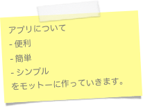 アプリについて
便利
簡単
シンプル
をモットーに作っていきます。